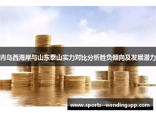青岛西海岸与山东泰山实力对比分析胜负倾向及发展潜力