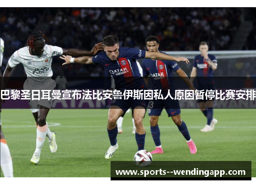 巴黎圣日耳曼宣布法比安鲁伊斯因私人原因暂停比赛安排