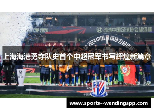 上海海港勇夺队史首个中超冠军书写辉煌新篇章